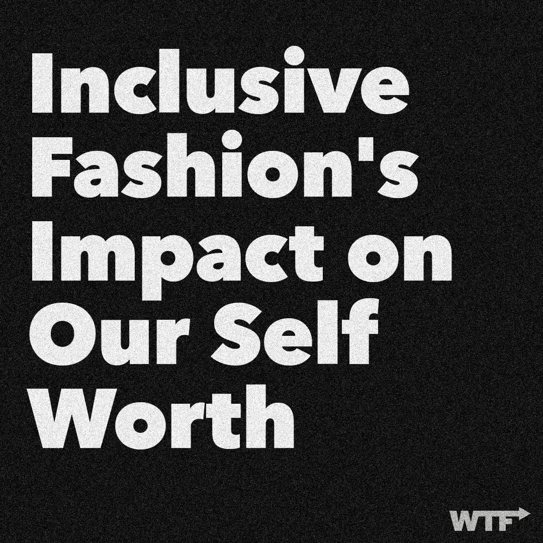 Inclusive Fashion's Impact on Our Self Worth