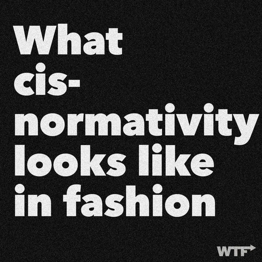 What cisnormativity looks like in fashion